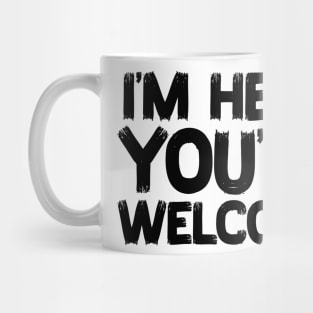 funny saying - I'm here you're Welcome Mug